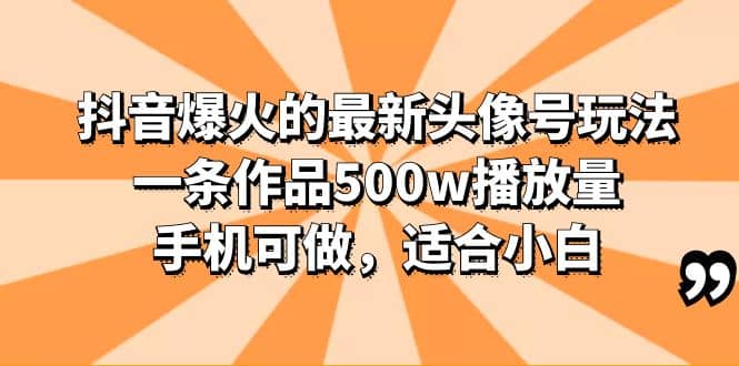 项目-抖音爆火的最新头像号玩法，一条作品500w播放量，手机可做，适合小白骑士资源网(1)