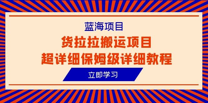 项目-蓝海项目，货拉拉搬运项目超详细保姆级详细教程（6节课）骑士资源网(1)