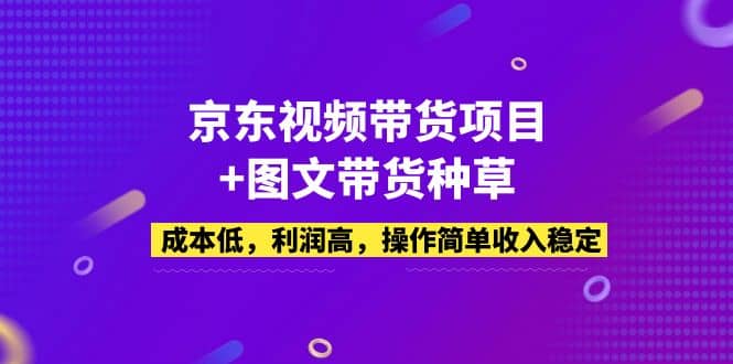 项目-京东视频带货项目 图文带货种草，成本低，利润高，操作简单收入稳定骑士资源网(1)