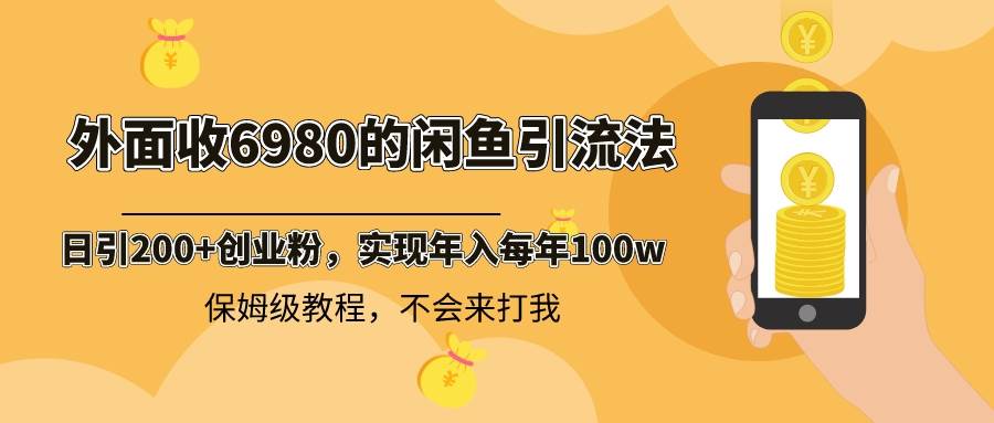 项目-外面收费6980闲鱼引流法，日引200 创业粉，每天稳定2000 收益，保姆级教程骑士资源网(1)