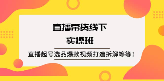 项目-直播带货线下实操班：直播起号选品爆款视频打造拆解等等骑士资源网(1)