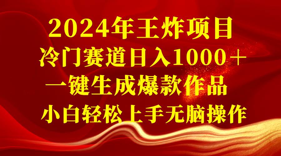 项目-2024年王炸项目 冷门赛道日入1000＋一键生成爆款作品 小白轻松上手无脑操作骑士资源网(1)