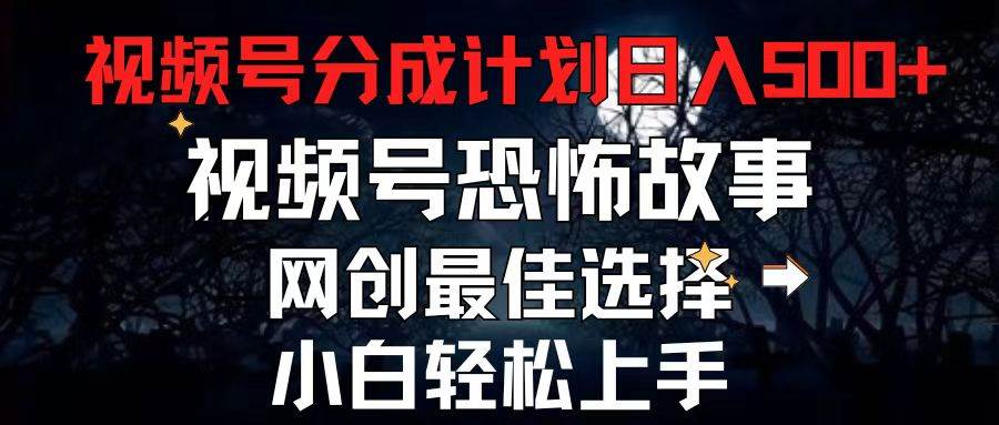 项目-2024最新视频号分成计划，每天5分钟轻松月入500+，恐怖故事赛道,骑士资源网(1)