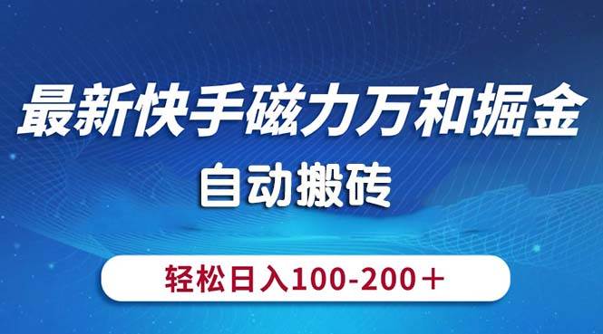 项目-最新快手磁力万和掘金，自动搬砖，轻松日入100-200，操作简单骑士资源网(1)