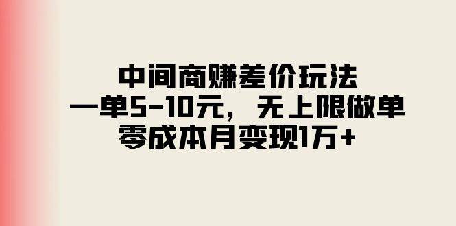 项目-中间商赚差价玩法，一单5-10元，无上限做单，零成本月变现1万+骑士资源网(1)