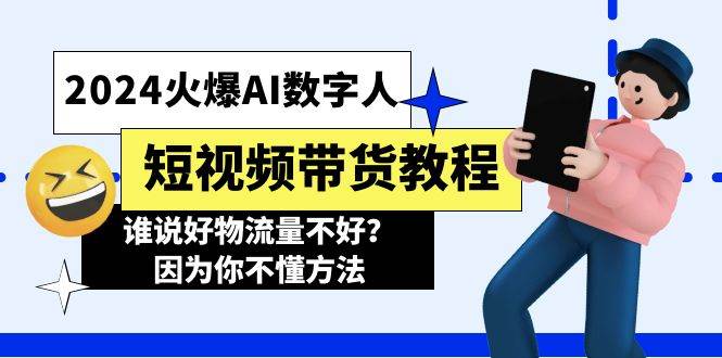 项目-2024火爆AI数字人短视频带货教程，谁说好物流量不好？因为你不懂方法骑士资源网(1)