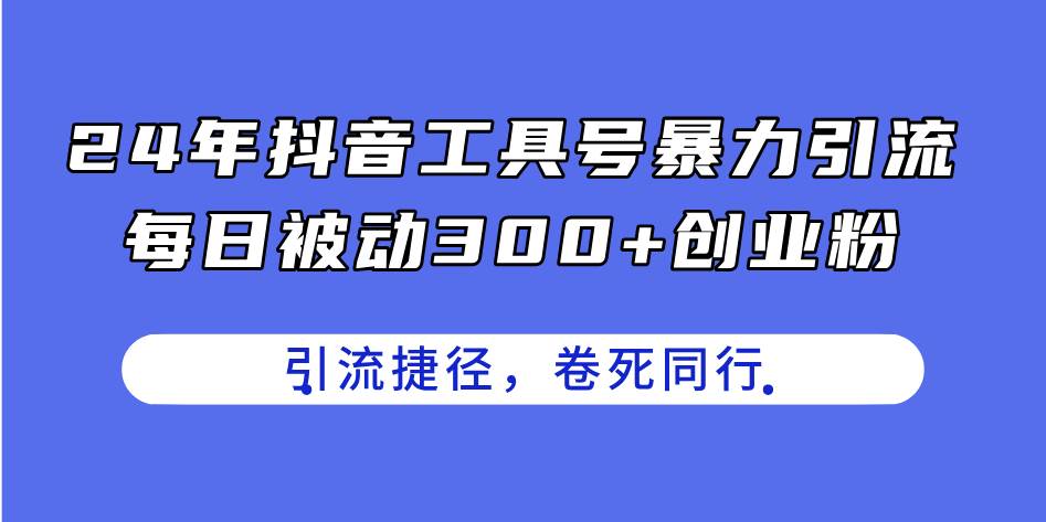 项目-24年抖音工具号暴力引流，每日被动300+创业粉，创业粉捷径，卷死同行骑士资源网(1)