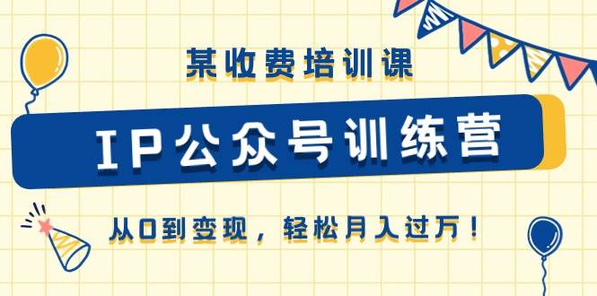 项目-某收费培训课《IP公众号训练营》从0到变现，轻松月入过万！骑士资源网(1)