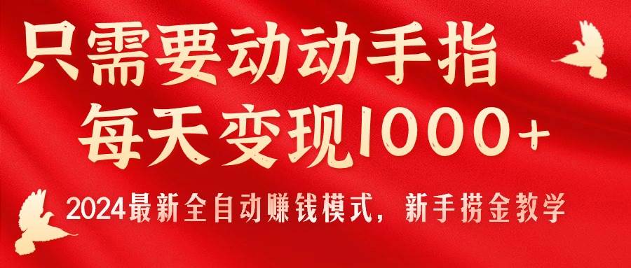 项目-只需要动动手指，每天变现1000+，2024最新全自动赚钱模式，新手捞金教学！骑士资源网(1)