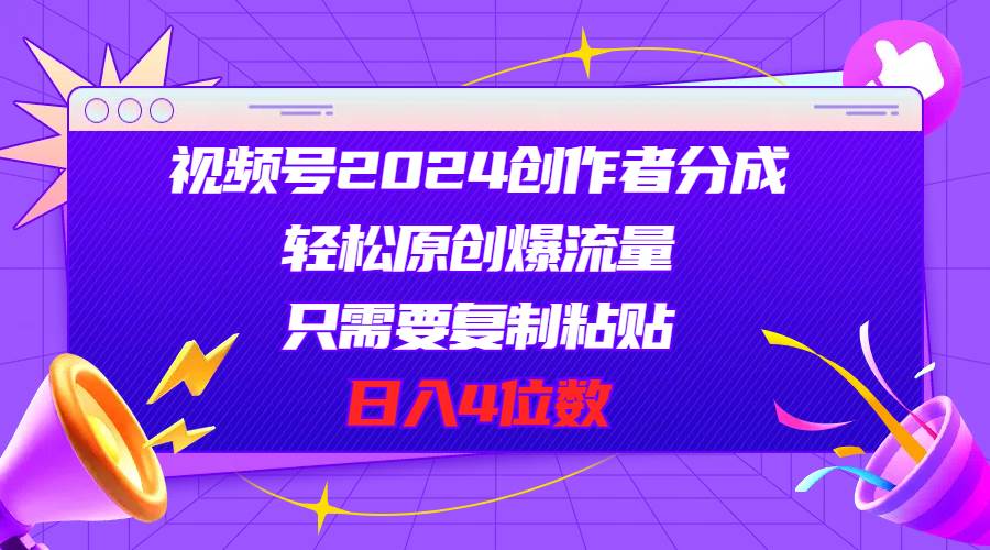 项目-视频号2024创作者分成，轻松原创爆流量，只需要复制粘贴，日入4位数骑士资源网(1)