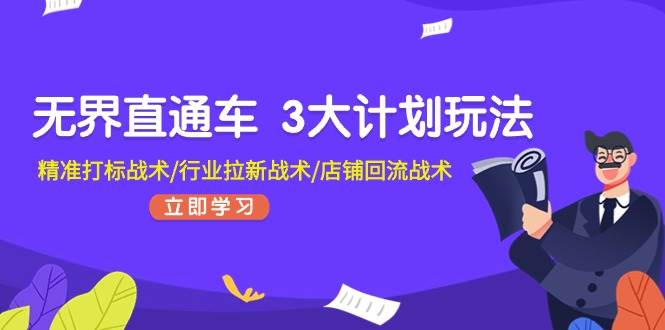 项目-无界直通车 3大计划玩法，精准打标战术/行业拉新战术/店铺回流战术骑士资源网(1)