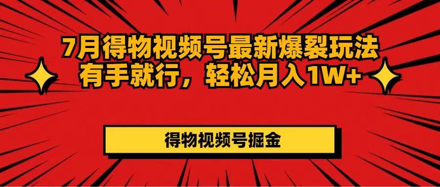 项目-7月得物视频号最新爆裂玩法有手就行，轻松月入1W+骑士资源网(1)