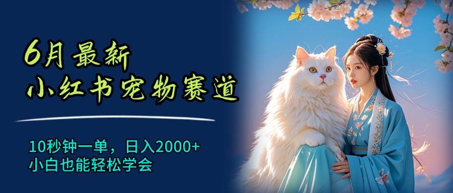项目-6月最新小红书宠物赛道,10秒钟一单,日入2000+,小白也能轻松学会骑士资源网(1) 项目-6月最新小红书宠物赛道,10秒钟一单,日入2000+,小白也能轻松学会骑士资源网(1)