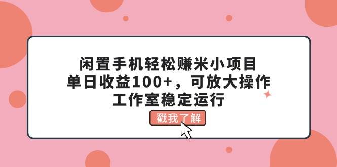 项目-闲置手机轻松赚米小项目，单日收益100+，可放大操作，工作室稳定运行骑士资源网(1)