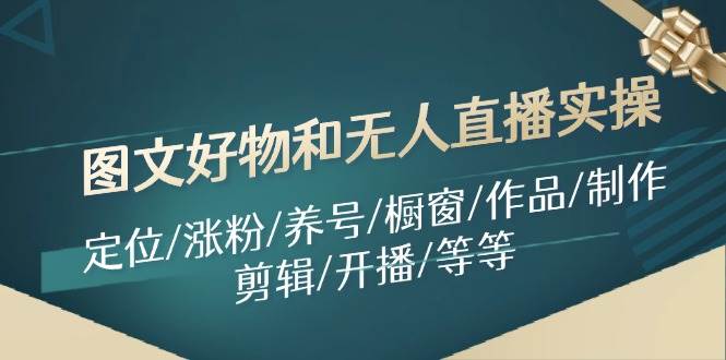 项目-图文好物和无人直播实操:定位/涨粉/养号/橱窗/作品/制作/剪辑/开播/等等骑士资源网(1) 项目-图文好物和无人直播实操:定位/涨粉/养号/橱窗/作品/制作/剪辑/开播/等等骑士资源网(1)