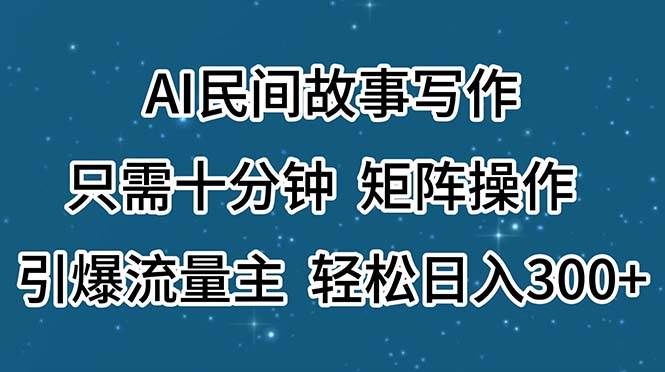 项目-AI民间故事写作，只需十分钟，矩阵操作，引爆流量主，轻松日入300+骑士资源网(1)