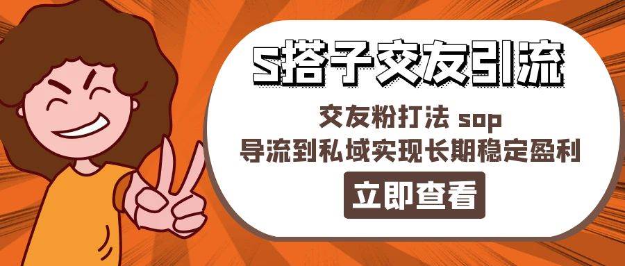 项目-某收费888-S搭子交友引流，交友粉打法 sop，导流到私域实现长期稳定盈利骑士资源网(1)